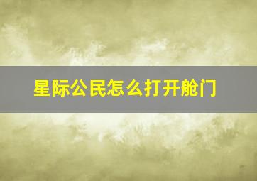 星际公民怎么打开舱门