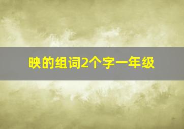 映的组词2个字一年级