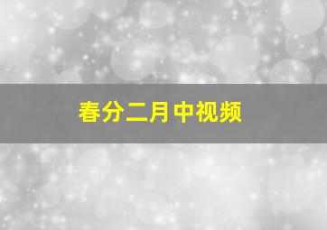 春分二月中视频