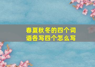 春夏秋冬的四个词语各写四个怎么写