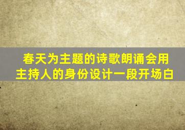 春天为主题的诗歌朗诵会用主持人的身份设计一段开场白