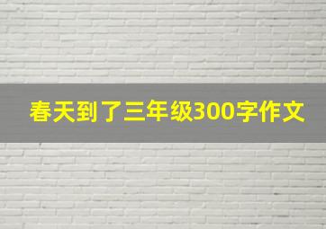 春天到了三年级300字作文