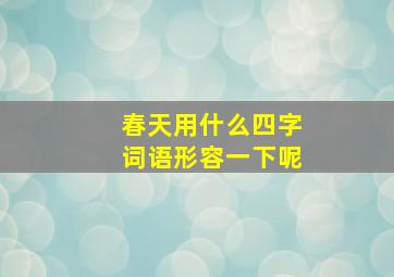 春天用什么四字词语形容一下呢