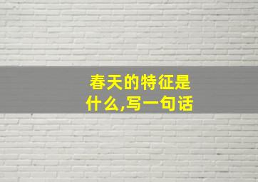 春天的特征是什么,写一句话