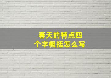 春天的特点四个字概括怎么写