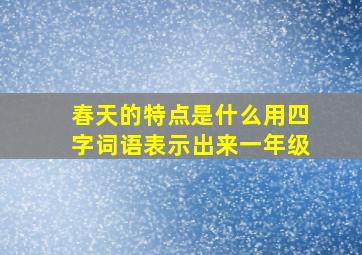 春天的特点是什么用四字词语表示出来一年级