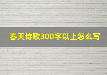 春天诗歌300字以上怎么写