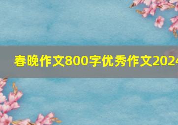 春晚作文800字优秀作文2024