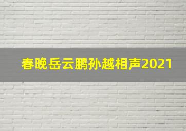 春晚岳云鹏孙越相声2021