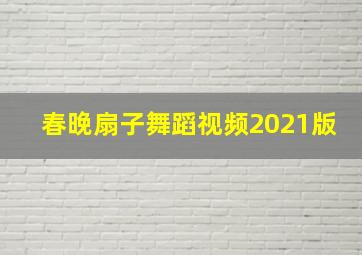 春晚扇子舞蹈视频2021版