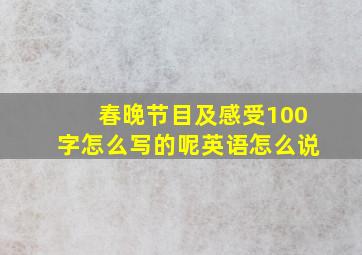 春晚节目及感受100字怎么写的呢英语怎么说