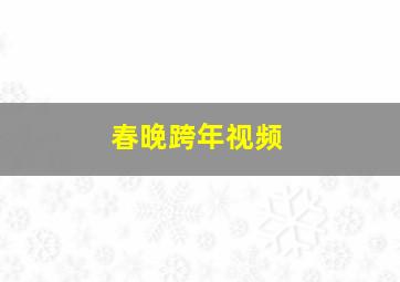 春晚跨年视频