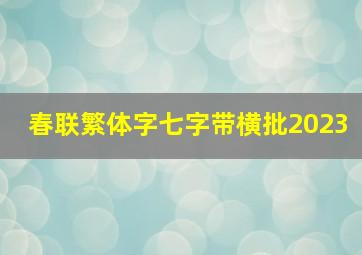 春联繁体字七字带横批2023