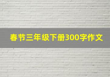 春节三年级下册300字作文