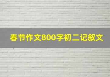 春节作文800字初二记叙文