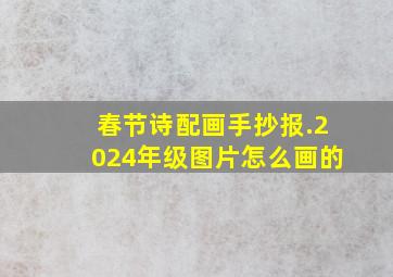 春节诗配画手抄报.2024年级图片怎么画的