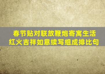 春节贴对联放鞭炮寄寓生活红火吉祥如意续写组成排比句