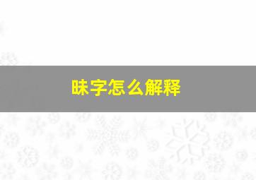 昧字怎么解释