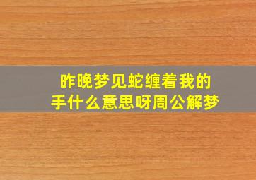 昨晚梦见蛇缠着我的手什么意思呀周公解梦