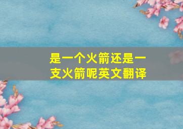 是一个火箭还是一支火箭呢英文翻译