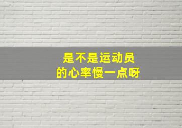 是不是运动员的心率慢一点呀