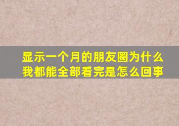 显示一个月的朋友圈为什么我都能全部看完是怎么回事