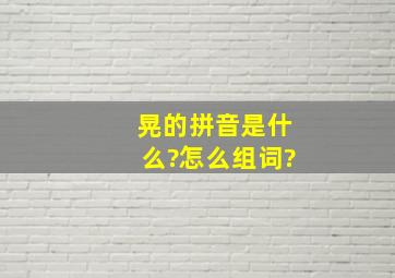 晃的拼音是什么?怎么组词?