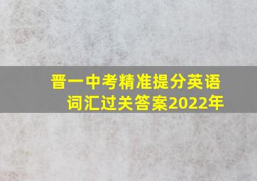 晋一中考精准提分英语词汇过关答案2022年