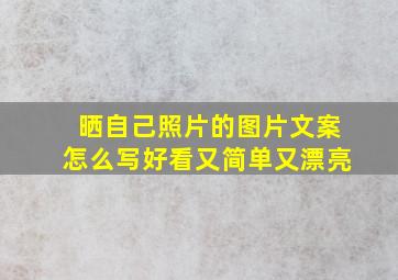 晒自己照片的图片文案怎么写好看又简单又漂亮