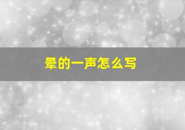 晕的一声怎么写