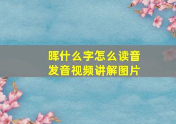 晖什么字怎么读音发音视频讲解图片