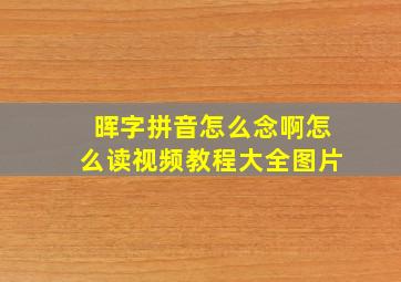 晖字拼音怎么念啊怎么读视频教程大全图片