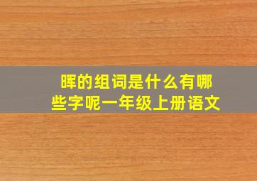 晖的组词是什么有哪些字呢一年级上册语文