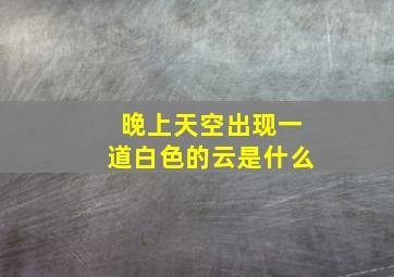 晚上天空出现一道白色的云是什么