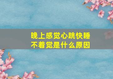 晚上感觉心跳快睡不着觉是什么原因