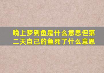 晚上梦到鱼是什么意思但第二天自己的鱼死了什么意思