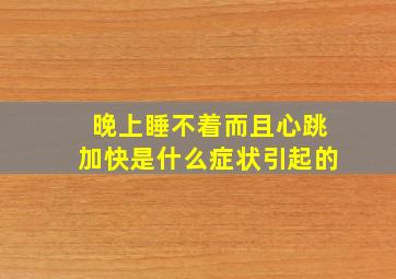 晚上睡不着而且心跳加快是什么症状引起的