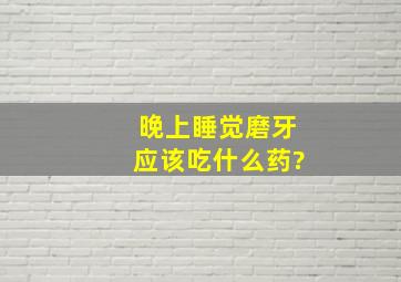 晚上睡觉磨牙应该吃什么药?