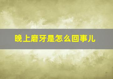 晚上磨牙是怎么回事儿