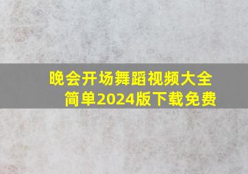 晚会开场舞蹈视频大全简单2024版下载免费