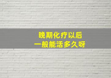 晚期化疗以后一般能活多久呀