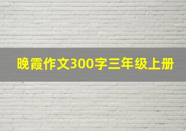 晚霞作文300字三年级上册