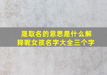 晟取名的意思是什么解释呢女孩名字大全三个字