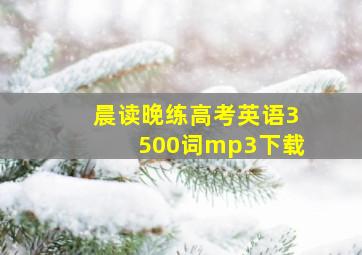 晨读晚练高考英语3500词mp3下载