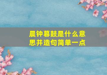 晨钟暮鼓是什么意思并造句简单一点