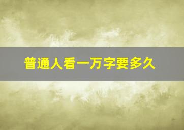 普通人看一万字要多久