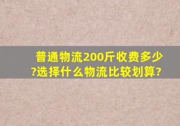 普通物流200斤收费多少?选择什么物流比较划算?