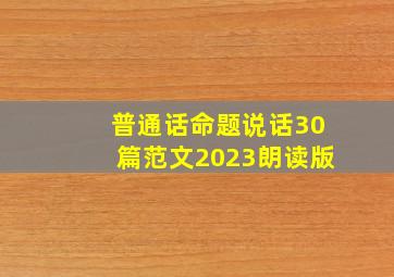 普通话命题说话30篇范文2023朗读版