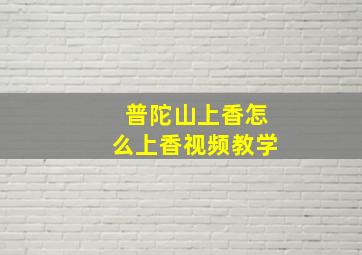 普陀山上香怎么上香视频教学