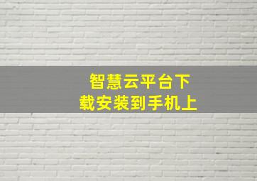 智慧云平台下载安装到手机上